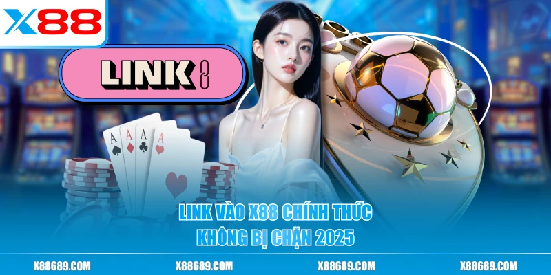 Link vào X88 chính thức, không bị chặn 2025